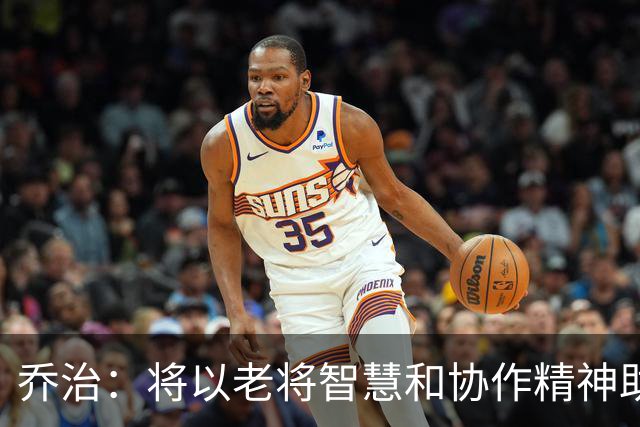 乔治：将以老将智慧和协作精神助力塔特姆