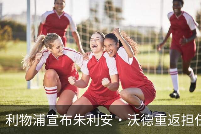 利物浦宣布朱利安·沃德重返担任体育总监